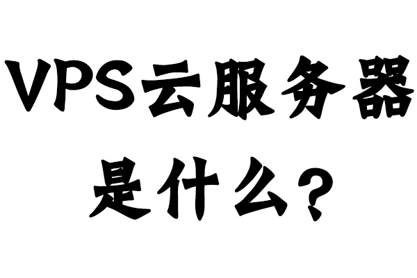 VPS云服务器是什么？VPS云服务器和虚拟主机有什么不同？