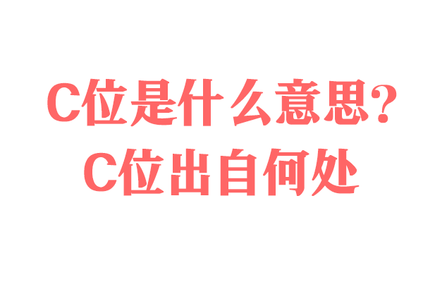 C位是什么意思代表什么？C位出自何处？